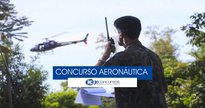 Concurso Aeronáutica - militar da Força Aérea Brasileira - Divulgação