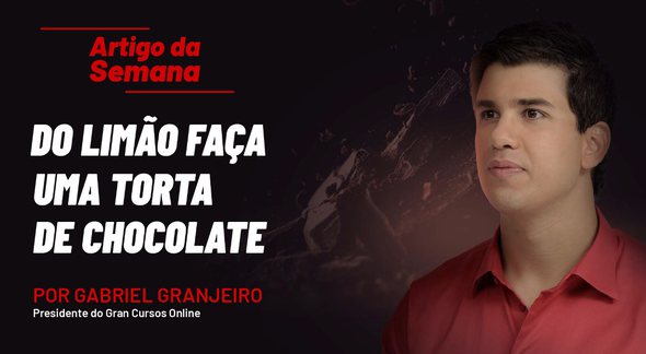Gabriel Granjeiro: "Do limão faça uma torta de chocolate" - Gran Cursos Online